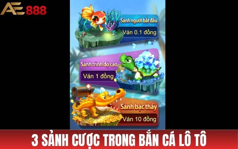 Bắn cá Lô Tô sở hữu 3 sảnh chơi với mức cược khác nhau