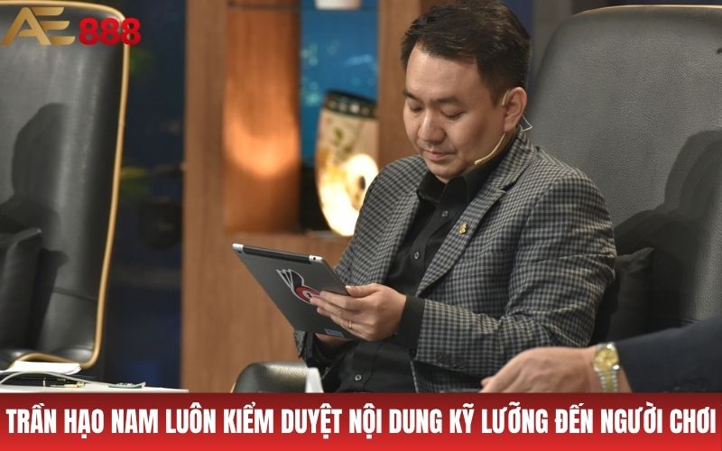 Trần Hạo Nam luôn kiểm duyệt nội dung kỹ lưỡng đến người chơi