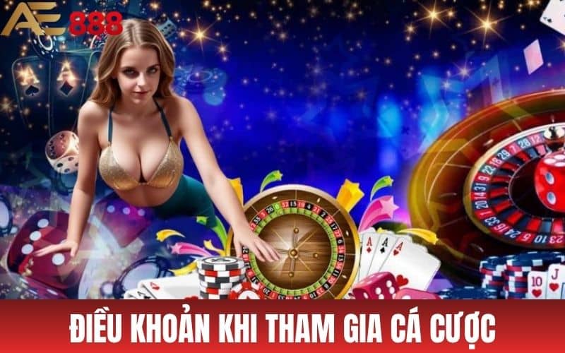Điều khoản và điều kiện khi tham gia cá cược
